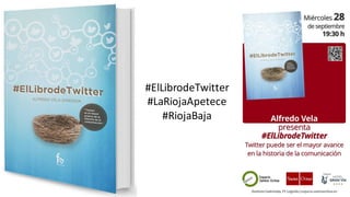 #ElLibrodeTwitter
#LaRiojaApetece
#RiojaBaja
 