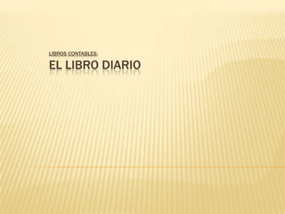 Libros Contables:EL LIBRO DIARIO