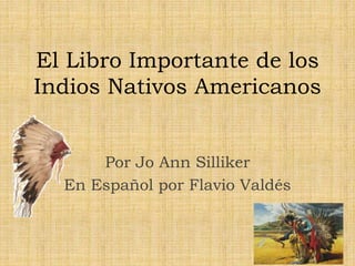 El Libro Importante de los
Indios Nativos Americanos
Por Jo Ann Silliker
En Español por Flavio Valdés
 