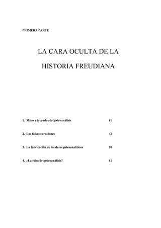 PRIMERA PARTE




           LA CARA OCULTA DE LA

              HISTORIA FREUDIANA




1. Mitos y leyendas del psicoanáli...