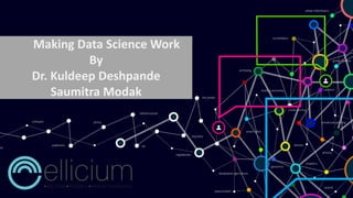 Making Data Science Work
By
Dr. Kuldeep Deshpande
Saumitra Modak
 