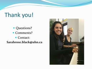 Thank you!
 Questions?
 Comments?
 Contact:
Sarahrose.black@uhn.ca
 