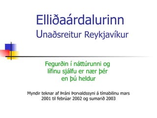 Elliðaárdalurinn  U naðsreitur Reykjavíkur Fegurðin í náttúrunni og  lífinu sjálfu er nær þér  en þú heldur Myndir teknar af Þráni Þorvaldssyni á tímabilinu mars 2001 til febrúar 2002 og sumarið 2003 