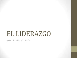 EL LIDERAZGO
David Leonardo Díaz Acuña
 