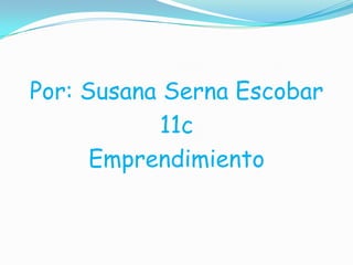 Por: Susana Serna Escobar
            11c
      Emprendimiento
 