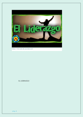 pág. 8
EL LIDERAZGO
Video 1: Tomado de youtube.com
 