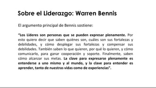 Sobre el Liderazgo: Warren Bennis
El argumento principal de Bennis sostiene:
“Los Líderes son personas que se pueden expre...