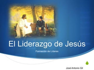 El Liderazgo de Jesús Formación de Líderes José Antonio Gil Messano 