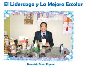 El Liderazgo y La Mejora Escolar
Demetrio Ccesa Rayme
 
