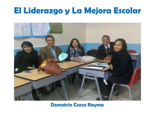 El Liderazgo y La Mejora Escolar
Demetrio Ccesa Rayme
 