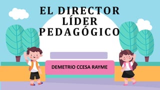 EL DIRECTOR
LÍDER
PEDAGÓGICO
DEMETRIO CCESA RAYME
 