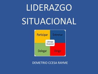 LIDERAZGO
SITUACIONAL
DEMETRIO CCESA RAYME
 