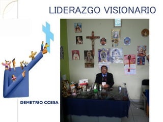 LIDERAZGO VISIONARIO
DEMETRIO CCESA
 