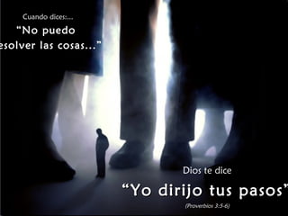 Cuando dices:...

“No puedo
esolver las cosas...”

Dios te dice

“ Yo dirijo tus pasos”
(Proverbios 3:5-6)

 