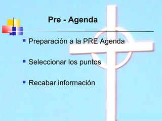 Pre - Agenda


Preparación a la PRE Agenda



Seleccionar los puntos



Recabar información

 