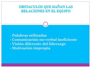 - Palabras utilizadas
- Comunicación no-verbal ineficiente
- Visión diferente del liderazgo
- Motivación impropia
 