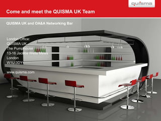 Come and meet the QUISMA UK Team

QUISMA UK and OA&A Networking Bar



London Office:
QUISMA UK
The Pumphouse
13-16 Jacobs Wells Mews
London
W1U 3DY

www.quisma.com
 