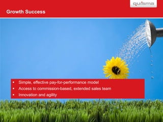 Growth Success




     Simple, effective pay-for-performance model
     Access to commission-based, extended sales team
     Innovation and agility
 