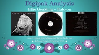 Digipak Analysis
Genre: Dream pop, Alternative dance, Indie pop
Release Date: 5th October 2012
Ellie Goulding – Halcyon
 