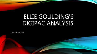 ELLIE GOULDING’S
DIGIPAC ANALYSIS.
Beckie Jacobs
 