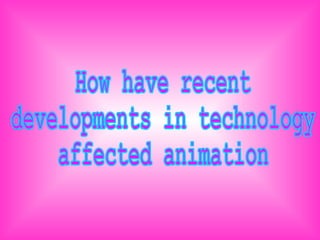 How have recent developments in technology affected animation 