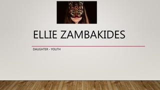 ELLIE ZAMBAKIDES
DAUGHTER - YOUTH
 