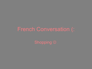 French Conversation (: Shopping     