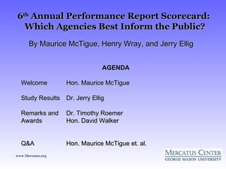 6 th  Annual Performance Report Scorecard:  Which Agencies Best Inform the Public? ,[object Object],[object Object],[object Object],[object Object],[object Object],[object Object],By Maurice McTigue, Henry Wray, and Jerry Ellig 