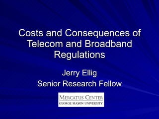 Costs and Consequences of Telecom and Broadband Regulations Jerry Ellig Senior Research Fellow 