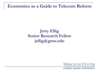 Economics as a Guide to Telecom Reform Jerry Ellig Senior Research Fellow [email_address] 