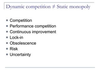 Dynamic competition ≠ Static monopoly Competition Performance competition Continuous improvement Lock-in Obsolescence Risk Uncertainty 