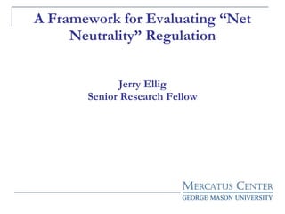 A Framework for Evaluating “Net Neutrality” Regulation Jerry Ellig Senior Research Fellow 