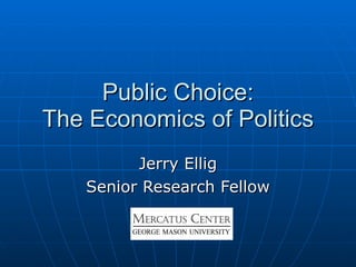 Public Choice: The Economics of Politics Jerry Ellig Senior Research Fellow 