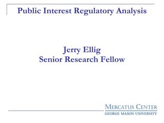 Public Interest Regulatory Analysis Jerry Ellig Senior Research Fellow 