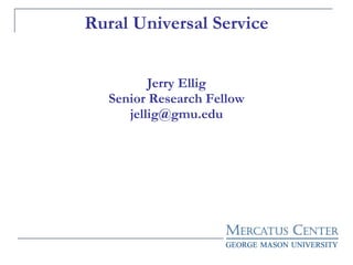 Rural Universal Service Jerry Ellig Senior Research Fellow [email_address] 
