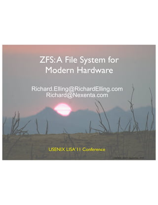 ZFS: A File System for
   Modern Hardware
Richard.Elling@RichardElling.com
     Richard@Nexenta.com




      USENIX LISA’11 Conference
                                  USENIX LISA11 December, 2011
 