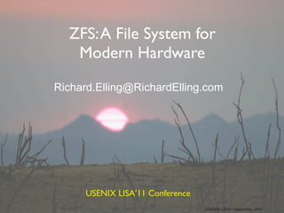ZFS: A File System for
   Modern Hardware
Richard.Elling@RichardElling.com




      USENIX LISA’11 Conference
                                  USENIX LISA11 December, 2011
 