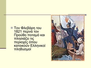 Τον Φλεβάρη του 1821 περνά τον Προύθο ποταμό και πλησιάζει τις περιοχές όπου κατοικούν Ελληνικοί πληθυσμοί 