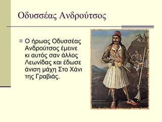 Οδυσσέας Ανδρούτσος Ο ήρωας Οδυσσέας Ανδρούτσος έμεινε κι αυτός σαν άλλος Λεωνίδας και έδωσε άνιση μάχη Στο Χάνι της Γραβιάς.  