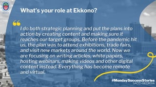 GEORGIA
#MondaySuccessStories
SACC-GEORGIA
Whats your role at Ekkono?
 