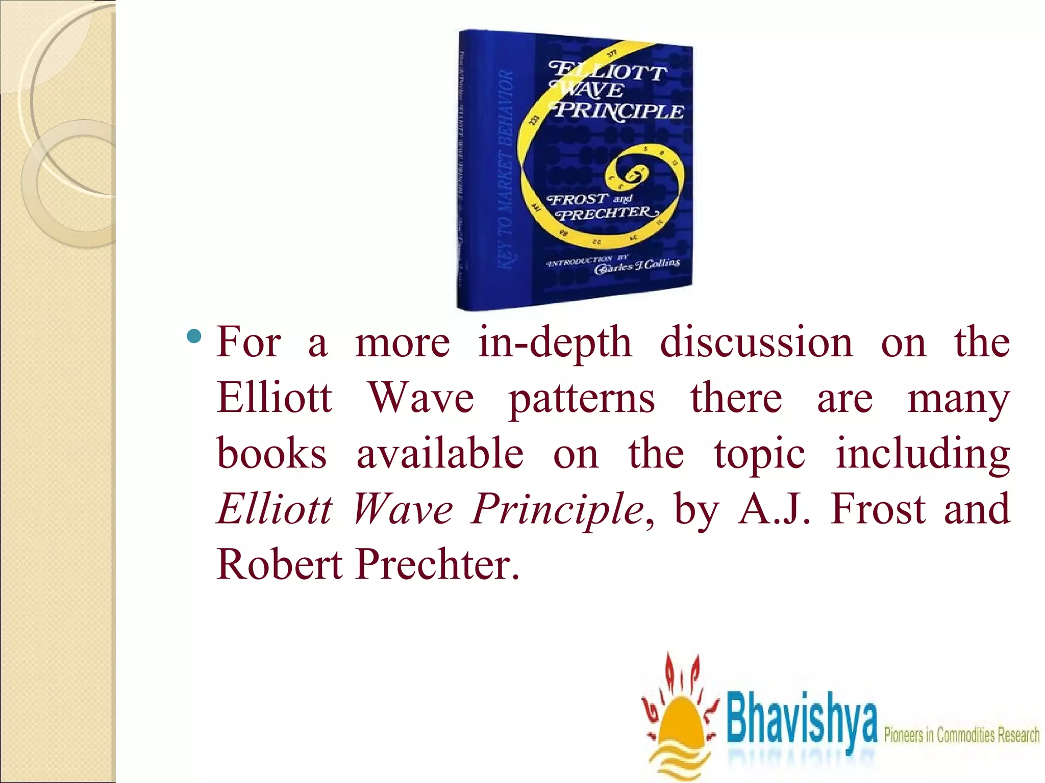 For a more in-depth discussion on the Elliott Wave patterns there are many books available on the topic including  Elliott Wave Principle , by A.J. Frost and Robert Prechter. 