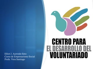 Elliot J. Acevedo Soto
Curso de Empresarismo Social
Profa. Vera Santiago

 