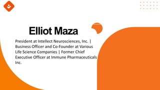 Elliot Maza
President at Intellect Neurosciences, Inc. |
Business Officer and Co-Founder at Various
Life Science Companies | Former Chief
Executive Officer at Immune Pharmaceuticals
Inc.
 