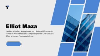 Elliot Maza
President at Intellect Neurosciences, Inc. | Business Officer and Co-
Founder at Various Life Science Companies | Former Chief Executive
Officer at Immune Pharmaceuticals Inc.
 