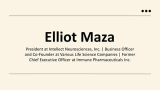 President at Intellect Neurosciences, Inc. | Business Officer
and Co-Founder at Various Life Science Companies | Former
Chief Executive Officer at Immune Pharmaceuticals Inc.
Elliot Maza
 