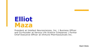 Elliot
Maza
President at Intellect Neurosciences, Inc. | Business Officer
and Co-Founder at Various Life Science Companies | Former
Chief Executive Officer at Immune Pharmaceuticals Inc.
Start Slide
 
