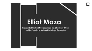 Elliot Maza
President at Intellect Neurosciences, Inc. | Business Officer
and Co-Founder at Various Life Science Companies
 