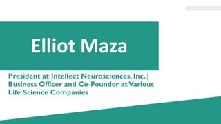 Elliot Maza
President at Intellect Neurosciences, Inc. |
Business Officer and Co-Founder atVarious
Life Science Companies
 