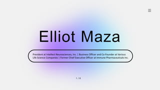 Elliot Maza
1 / 8
President at Intellect Neurosciences, Inc. | Business Officer and Co-Founder at Various
Life Science Companies | Former Chief Executive Officer at Immune Pharmaceuticals Inc.
 