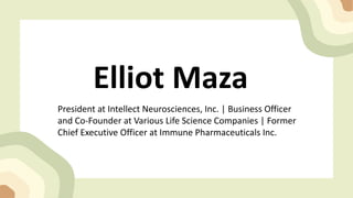 Elliot Maza
President at Intellect Neurosciences, Inc. | Business Officer
and Co-Founder at Various Life Science Companies | Former
Chief Executive Officer at Immune Pharmaceuticals Inc.
 